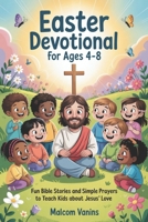 Easter Devotional For Ages 4-8: Fun Bible Stories and Simple Prayers to Teach Kids About Jesus’ Love B0GPWSSVZG Book Cover