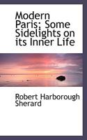 Modern Paris; Some Sidelights on Its Inner Life 111763132X Book Cover