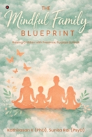 The Mindful Family Blueprint: Raising Children with Presence, Purpose and Heart B0GTZNV8NK Book Cover
