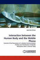 Interaction between the Human Body and the Mobile Phone: Control of the Parameters of a Mobile Communication Facility over Distribution of Specific Absorption Rate in Human Body 3843351864 Book Cover
