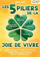 Les 5 piliers de la joie de vivre: Comment retrouver satisfaction et optimisme et vivre heureux grâce à la pensée positive et aux techniques de ... & workbook inclus) (French Edition) 3691042716 Book Cover