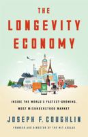 The Longevity Economy: Unlocking the Worlds Fastest-Growing, Most Misunderstood Market 1610396634 Book Cover