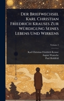 Der Briefwechsel Karl Christian Friedrich Krauses Zur WÃ1/4rdigung Seines Lebens Und Wirkens (German Edition) 1023738910 Book Cover