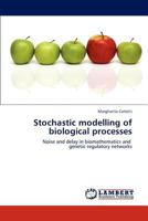 Stochastic modelling of biological processes: Noise and delay in biomathematics and genetic regulatory networks 3659000450 Book Cover