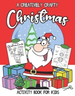 A Creatively Crafty Christmas: Activity Book For Kids B09BGKJT6Z Book Cover