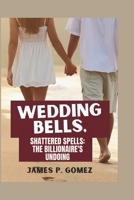 WEDDING BELLS, SHATTERED SPELLS: THE BILLIONAIRE'S UNDOING B0CL4WLGKW Book Cover