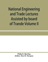 National Engineering and Trade Lectures Assisted by board of Trande, Colonial and Foreign offices, Colonial Governments, and Leading Technical and trade Institutions (Volume II) British progress in pu 9353958652 Book Cover