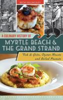 A Culinary History of Myrtle Beach and the Grand Strand: Fish and Grits, Oyster Roasts and Boiled Peanuts (American Palate) 1609499565 Book Cover