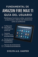 FUNDAMENTAL DE AMAZON FIRE MAX 11 GUÍA DEL USUARIO: Desbloquea funciones ocultas, aumenta la productividad y disfruta del entretenimiento como un profesional (Spanish Edition) B0FP2RB3TK Book Cover