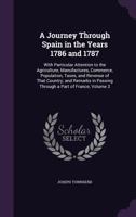 A Journey Through Spain in the Years 1786 and 1787, Vol. 3 of 3: With Particular Attention to the Agriculture, Manufactures, Commerce, Population, Taxes, and Revenue of That Country; And Remarks in Pa 117070381X Book Cover