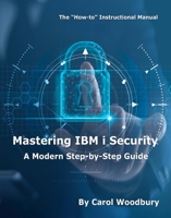 Mastering IBM i Security: A Modern Step-by-Step Guide 1583479007 Book Cover