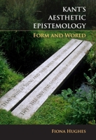 Kant's Aesthetic Epistemology: Form and World 0748621229 Book Cover