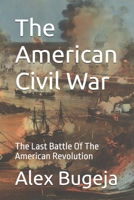 The American Civil War: The Last Battle Of The American Revolution B0DWMKBN64 Book Cover