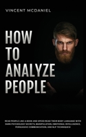 How To Analyze People: Read People Like a Book and Speed Read Their Body Language With Dark Psychology Secrets, Manipulation, Emotional Intelligence, Persuasive Communication, and NLP Techniques! 1915470110 Book Cover