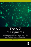 The A-Z of Payments: A Modern and Practical Glossary for the Curious and the Forgetful 1032903139 Book Cover