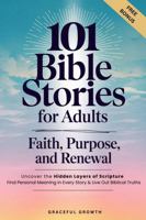 101 Bible Stories for Adults: Faith, Purpose, and Renewal: Uncover the Hidden Layers of Scripture, Find Personal Meaning in Every Story & Live Out Biblical Truths 1964719372 Book Cover