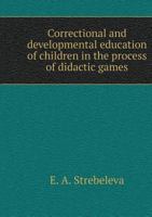 Corrective developing training of children in the process of didactic games 5519513473 Book Cover