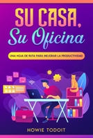 Su casa, su oficina: Una hoja de ruta para mejorar la productividad (Spanish Edition) B0CHW5SWJ4 Book Cover
