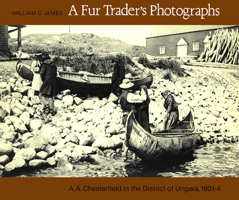 Fur Trader's Photographs: A.A. Chesterfield in the District of Ungava, 1901-4 0773505938 Book Cover