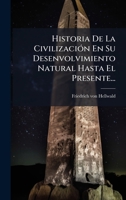 Historia De La CivilizaciÃ3n En Su Desenvolvimiento Natural Hasta El Presente... (Spanish Edition) 1024551687 Book Cover