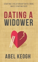 Dating a Widower: Starting a Relationship with a Man Who's Starting Over 0615528392 Book Cover