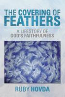 The Covering of Feathers: A Lifestory of God's Faithfulness 1483683346 Book Cover