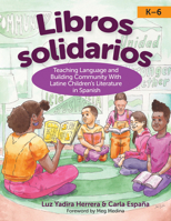 Libros Solidarios: Teaching Language and Building Community with Latine Children's Literature in Spanish, Prek-6 1681258188 Book Cover