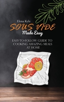 Sous Vide Made Easy: Easy-to-Follow Guide to Cooking Amazing Meals At Home 1802147373 Book Cover