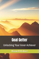 Goal Getter: Unlocking Your Inner Achiever B0CKNH7599 Book Cover