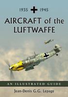 Aircraft of the Luftwaffe 1935-1945: An Illustrated History 0786439378 Book Cover