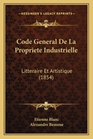 Code G�n�ral de la Propri�t� Industrielle: Litt�raire Et Artistique (Classic Reprint) 1168156203 Book Cover