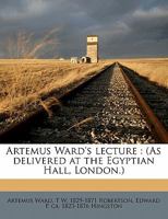 Artemus Ward's Lecture: As Delivered At The Egyptian Hall, London 1117874036 Book Cover