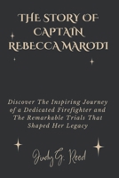 THE STORY OF CAPTAIN REBECCA MARODI: Discover The Inspiring Journey of a Dedicated Firefighter and The Remarkable Trials That Shaped Her Legacy B0DYJP4JSJ Book Cover