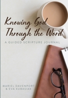 Knowing God Through the Word: A Guided Scripture Journal 1734350016 Book Cover