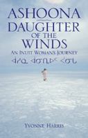 Ashoona, Daughter of the Winds: An Inuit Woman's Journey 1926696190 Book Cover