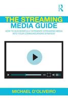 The Streaming Media Guide: How to Successfully Integrate Streaming Media Into Your Communications Strategy 1138367516 Book Cover