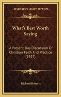 What's Best Worth Saying: A Present Day Discussion Of Christian Faith And Practice 1120955432 Book Cover
