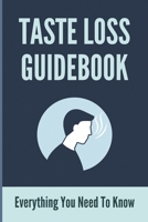 Taste Loss Guidebook: Everything You Need To Know: Taste And Smell Loss B09FCFNXZY Book Cover