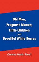 Old Men, Pregnant Women, Little Children and Beautiful White Horses 1450275907 Book Cover