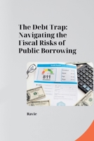 The Debt Trap: Navigating the Fiscal Risks of Public Borrowing 3384271858 Book Cover