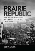 Prairie Republic: The Political Culture of Dakota Territory, 1879–1889 0806141107 Book Cover