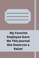 My Favorite Employee Gave Me This Journal She Deserves a Raise!: Lined notebook 120 pages glossy cover different colors with different designs .lined journal 1650340842 Book Cover