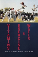 Vitamins, Exercise, and Water: Philosophy in Sports and Karate 1645316793 Book Cover