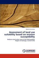 Assessment of land use suitability based on erosion susceptibility: Medium-sized urban areas of the Metropolitan Region of Santiago, Central Chile 3659174998 Book Cover