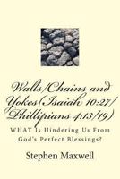 Walls/Chains and Yokes(Isaiah 10:27/Phillipians 4:13/19): WHAT Is Hindering Us From God's Perfect Blessings? 1480123811 Book Cover