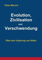 Evolution, Zivilisation und Verschwendung: ?ber den Ursprung von Allem 384233155X Book Cover