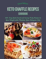 Keto Chaffle Recipes Cookbook: 600+ Easy, Quick, Sweet and Savory Tasty Recipes to Lose Weight while Maintain Your Ketogenic Diet B093B236QJ Book Cover