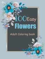 100 Easy Flowers Adult Coloring book: Beautiful Flowers Coloring Pages with Large Print for Adult Relaxation, amazing 100 Beautiful Flower/coloring book 100 page, 8.5 X 11 B09SNX1BD5 Book Cover
