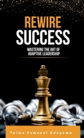 Rewire Success: Mastering the Art of Adaptive Leadership 4047074918 Book Cover