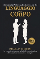 Il Manuale Pratico della Psicologia del Linguaggio del Corpo: Impara in 10 giorni La comunicazione non verbale, La comunicazione efficace e La comunicazione strategica (Italian Edition) B0DZNZCZB3 Book Cover